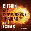 Bitcoin and Cryptocurrency Trading for Beginners: Discover the Best Crypto Trading Strategies to Acc Audiobook