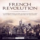 French Revolution: A Comprehensive guide to the French Revolution including a complete history of th Audiobook