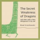 The Secret Weakness of Dragons: and Other Tales A Fairy Whispered In My Ear Audiobook