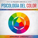 El Pequeño Libro de la Psicología del Color: Descubre el Significado de los Colores y Cómo Influyen  Audiobook