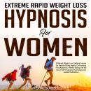 Extreme Rapid Weight Loss Hypnosis for Women: A Natural Weight Loss Trekking Journey for Healthy Eat Audiobook