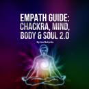 Empath Guide: Chackras, Mind, Body & Soul 2.0 Audiobook