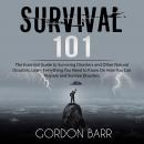 Survival 101: The Essential Guide to Surviving Disasters and Other Natural Disasters, Learn Everythi Audiobook