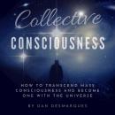 Collective Consciousness: How to Transcend Mass Consciousness and Become One With the Universe Audiobook