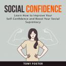 Social Confidence: Learn How to Improve Your Self-Confidence and Boost Your Social  Supremacy Audiobook