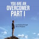 You Are an Overcomer Part I: Journeying Through Life On Purpose Audiobook