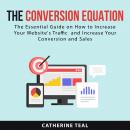 The Conversion Equation: The Essential Guide on How to Increase Your Website's Traffic and Increase  Audiobook