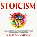 Stoicism: Discover How Stoic Philosophy Works and Master the Modern Art of Happiness, Stronger Self  Audiobook