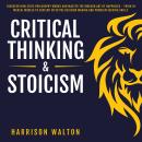 Critical Thinking & Stoicism: Discover How Stoic Philosophy Works and Master the Modern Art of Happi Audiobook