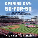Opening Day: 50-for-50: One. Fan. One Game. A Half-Century of Baseball Stories Audiobook