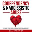 Codependency & Narcissistic Abuse: The Complete Codependent & Narcissism Recovery Guide for Identifying, Disarming, and Dealing With Narcissists and Abusive Relationships! Audiobook