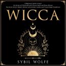 Wicca: A Beginners Guide to Learn the Secrets of Witchcraft with Wiccan Spells and Moon Rituals. The Audiobook