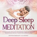 Deep Sleep Meditation: Fall Asleep Instantly with Powerful Guided Meditations, Hypnosis, and Affirma Audiobook