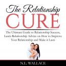 The Relationship Cure: The Ultimate Guide to Relationship Success, Learn Relationship Advice on How  Audiobook
