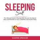 Sleeping Self: The Ultimate Guide to Sleeping Well, Discover the Natural Ways and Remedies to Have a Audiobook