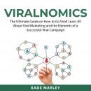 Viralnomics: The Ultimate Guide on How to Go Viral! Learn All About Viral Marketing and the Elements Audiobook