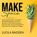 Make Space: The Essential Guide to Living the Minimalist Lifestyle, Learn The Benefits of Minimalist Audiobook