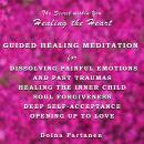 The Secret within You - Healing the Heart: Guided Healing Meditation for Dissolving Painful Emotions Audiobook