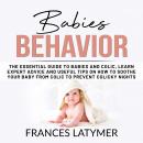 Babies Behavior: The Essential Guide to Babies and Colic, Learn Expert Advice and Useful Tips on How Audiobook
