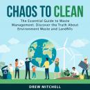 Chaos to Clean: The Essential Guide to Waste Management. Discover the Truth About Environment Waste  Audiobook