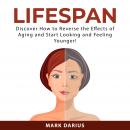 Lifespan: Discover How to Reverse the Effects of Aging and Start Looking and Feeling Younger! Audiobook