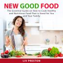New Good Food: The Essential Guide on How to Cook Healthy and Nutritious Food That is Good For You a Audiobook