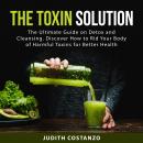 The Toxin Solution: The Ultimate Guide on Detox and Cleansing. Discover How to Rid Your Body of Harm Audiobook