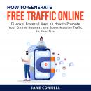 How to Generate Free Traffic Online: Discover Powerful Ways on How to Promote Your Online Business a Audiobook