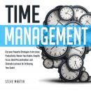 Time Management: Discover Powerful Strategies to Increase Productivity, Master Your Habits, Amplify Focus, Beat Procrastination, and Eliminate Laziness for Achieving Your Goals!