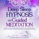 Deep Sleep Hypnosis and Guided Meditation: Discover Powerful Sleeping Hypnosis & Meditation for a Fu Audiobook
