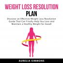 Weight Loss Resolution Plan: Discover an Effective Weight Loss Resolution Guide That Can Finally Hel Audiobook