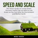 Speed and Scale: The Smart Guide on Living Green. Discover Useful Tips on How to Live Green so You C Audiobook