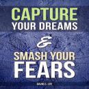 Capture Your Dreams & Smash Your Fears Audiobook