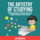 The Artistry Of Studying - Progressive Mindset, Procrastination Cure, Learning Strategies & Focus Th Audiobook