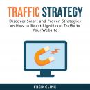 Traffic Strategy: Discover Smart and Proven Strategies on How to Boost Significant Traffic to Your W Audiobook
