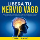 Libera Tu Nervio Vago: Tonifica tu nervio vago y activa su poder curativo con ejercicios diarios par Audiobook