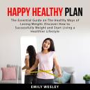 Happy Healthy Plan: The Essential Guide on The Healthy Ways of Losing Weight. Discover How to Succes Audiobook