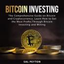 Bitcoin Investing: The Comprehensive Guide on Bitcoin and Cryptocurrency. Learn How to Get the Most Profits Through Bitcoin Investing and Mining