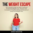 The Weight Escape: The Ultimate Guide on How to Achieve Permanent Weight Loss. Discover the Principl Audiobook