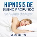 Hipnosis de Sueño Profundo: Comienza a dormir mejor siguiendo los pasos de autohipnosis para superar Audiobook