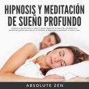 Hipnosis y Meditación de Sueño Profundo: Empieza a dormir mejor y relaja tu mente siguiendo los paso Audiobook