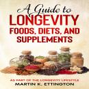 A Guide to Longevity Foods, Diets, and Supplements: As Part of the Longevity Lifestyle Audiobook