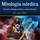 [Spanish] - Mitología nórdica: Historia vikinga, mitos y seres divinos Audiobook