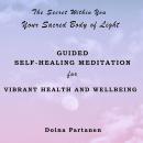 The Secret within You: Your Sacred Body of Light: Guided Self-Healing Mediation for Vibrant Health a Audiobook
