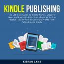 Kindle Publishing: The Ultimate Guide to Kindle Riches, Discover Ways on How to Publish Your eBook A Audiobook