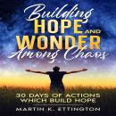 Building Hope and Wonder Among Chaos: 30 Days of Actions Which Build Hope
