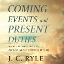 Coming Events and Present Duties: What the Bible Tells Us Clearly about Christ’s Return Audiobook