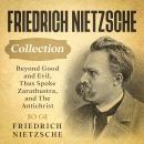 Friedrich Nietzsche Collection: Beyond Good and Evil, Thus Spoke Zarathustra, and The Antichrist Audiobook