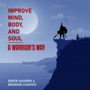 Improve Mind, Body, And Soul A Warrior's Way Audiobook