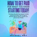 How To Get Paid For What You Know Starting Today! Audiobook